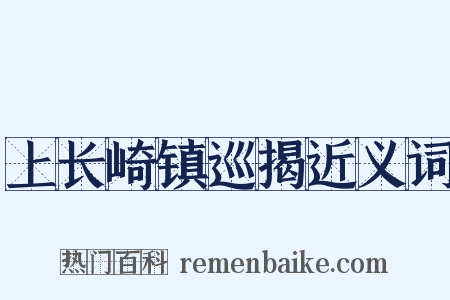 上长崎镇巡揭近义词是什么意思的图片